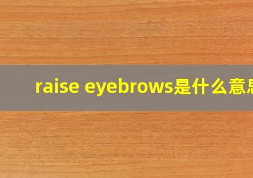 raise eyebrows是什么意思